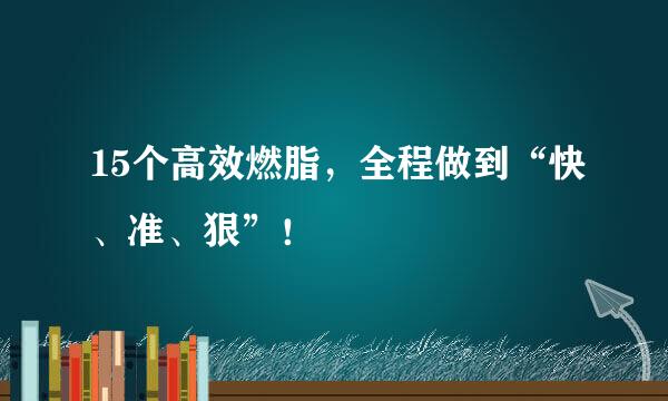 15个高效燃脂，全程做到“快、准、狠”！