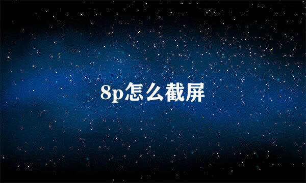 8p怎么截屏