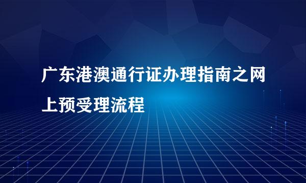 广东港澳通行证办理指南之网上预受理流程