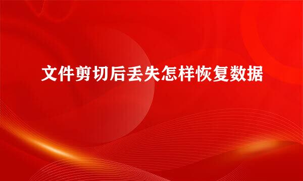 文件剪切后丢失怎样恢复数据
