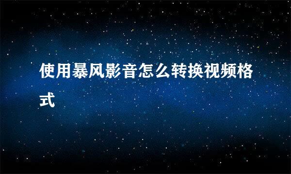 使用暴风影音怎么转换视频格式