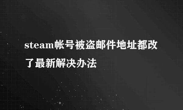 steam帐号被盗邮件地址都改了最新解决办法