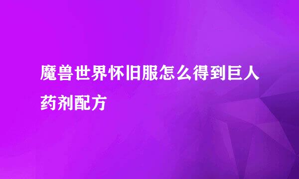魔兽世界怀旧服怎么得到巨人药剂配方