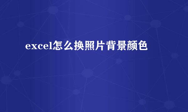 excel怎么换照片背景颜色