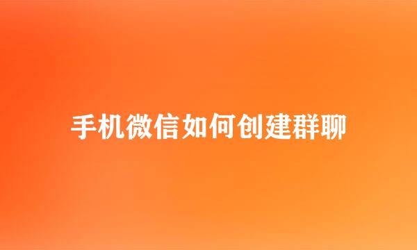 手机微信如何创建群聊