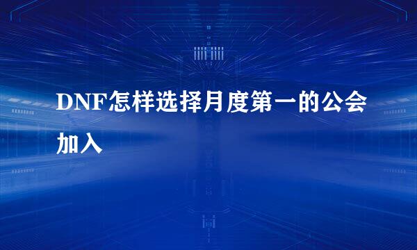 DNF怎样选择月度第一的公会加入