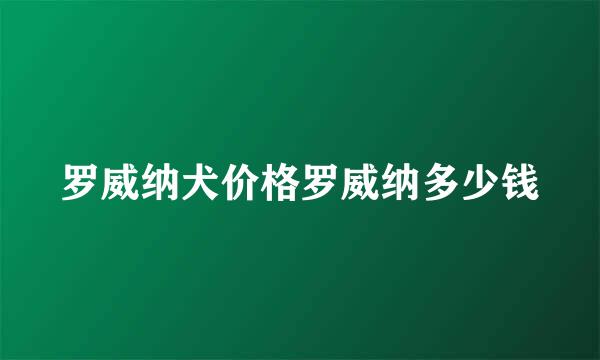 罗威纳犬价格罗威纳多少钱