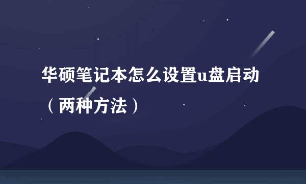 华硕笔记本怎么设置u盘启动（两种方法）