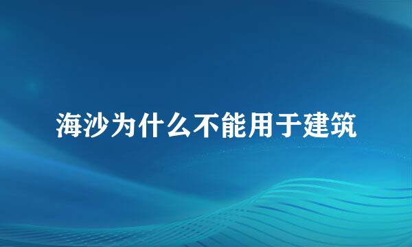 海沙为什么不能用于建筑
