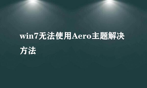 win7无法使用Aero主题解决方法