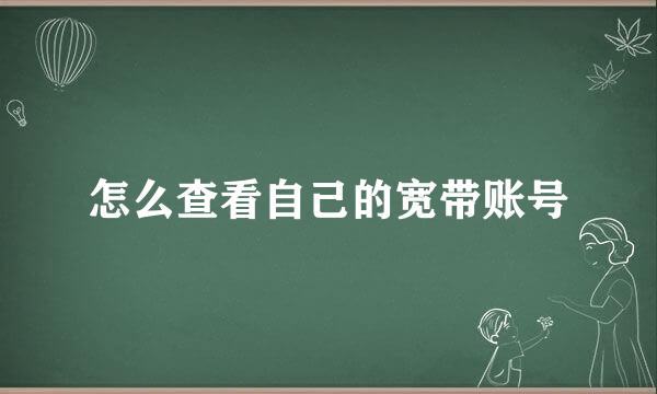 怎么查看自己的宽带账号