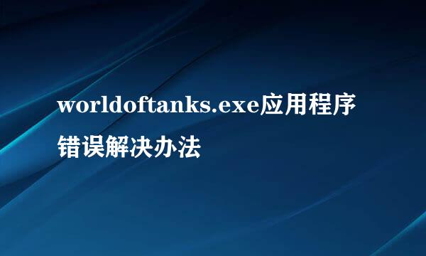 worldoftanks.exe应用程序错误解决办法