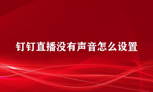 钉钉直播没有声音怎么设置