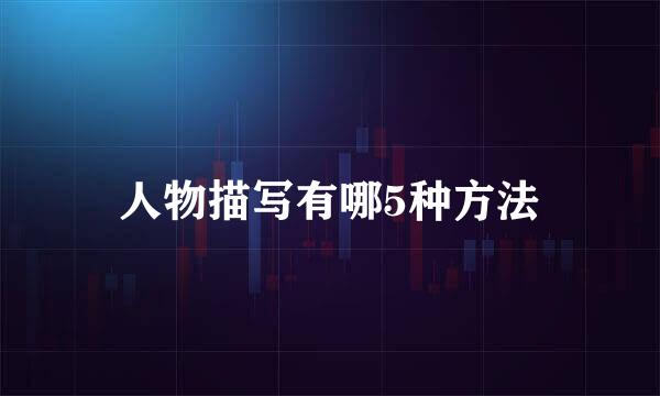 人物描写有哪5种方法