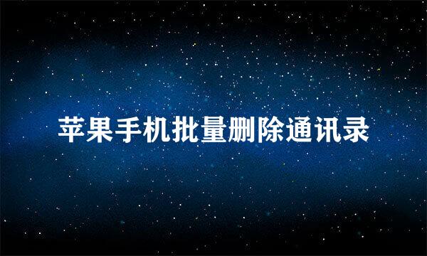 苹果手机批量删除通讯录