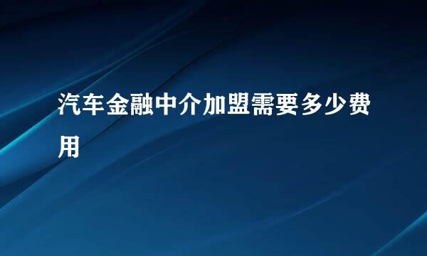 汽车金融中介加盟需要多少费用