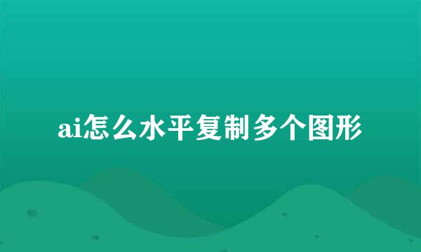 ai怎么水平复制多个图形