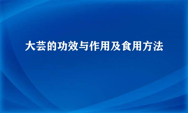 大芸的功效与作用及食用方法