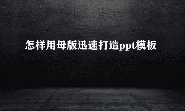 怎样用母版迅速打造ppt模板