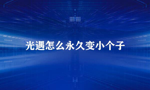 光遇怎么永久变小个子