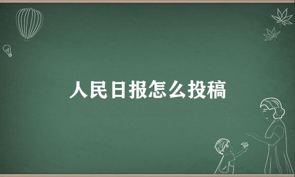 人民日报怎么投稿