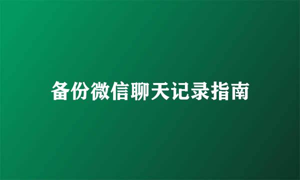 备份微信聊天记录指南