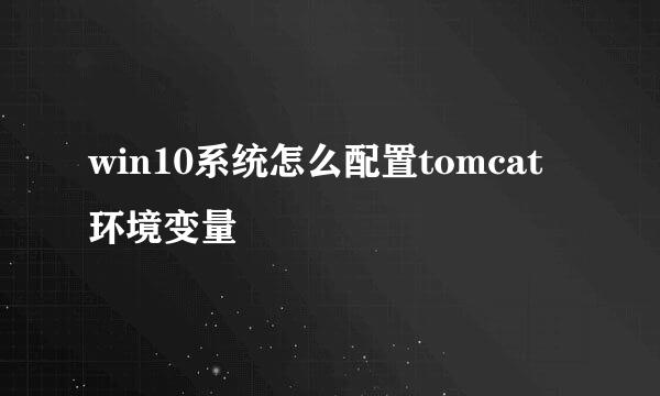 win10系统怎么配置tomcat环境变量