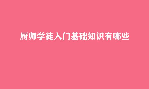 厨师学徒入门基础知识有哪些