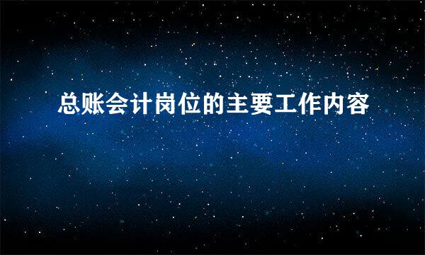 总账会计岗位的主要工作内容