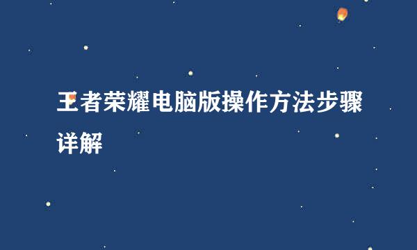 王者荣耀电脑版操作方法步骤详解