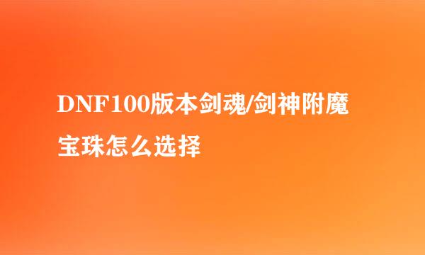 DNF100版本剑魂/剑神附魔宝珠怎么选择