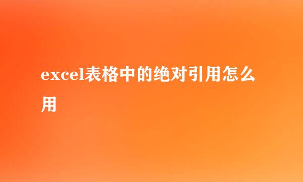 excel表格中的绝对引用怎么用