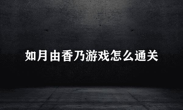 如月由香乃游戏怎么通关