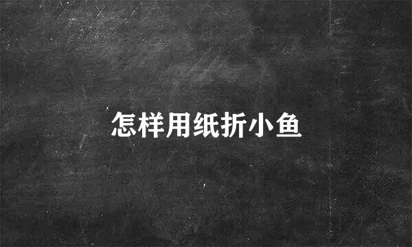 怎样用纸折小鱼