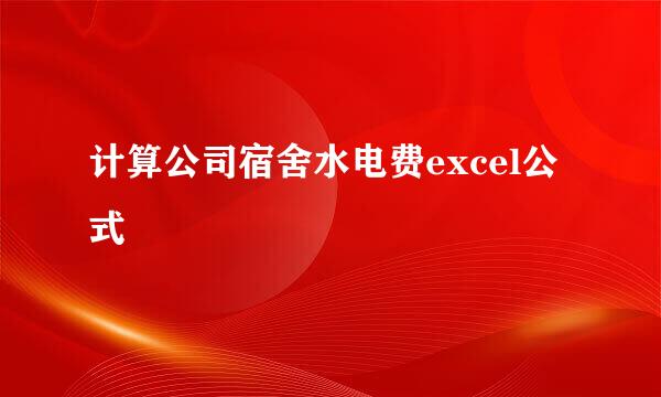计算公司宿舍水电费excel公式