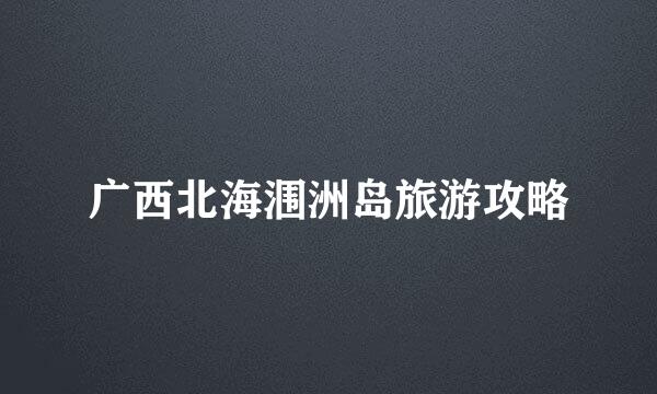 广西北海涠洲岛旅游攻略