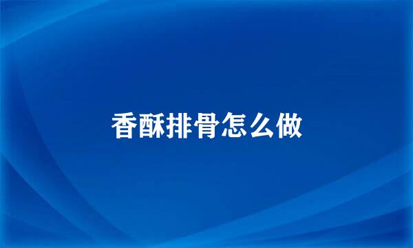 香酥排骨怎么做