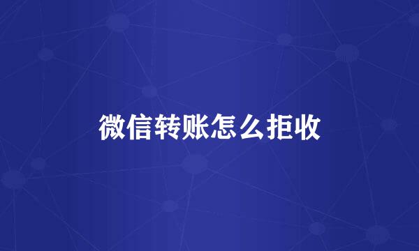 微信转账怎么拒收