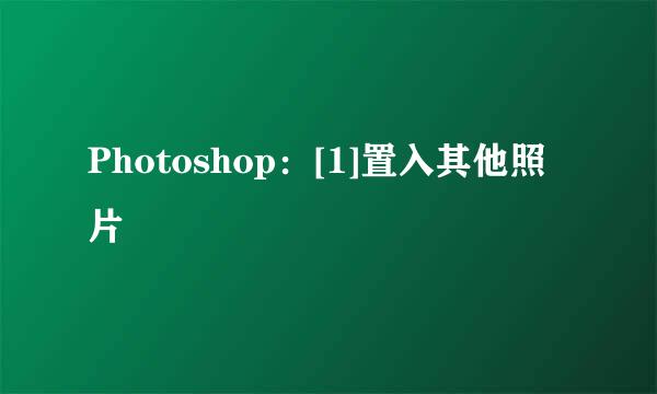 Photoshop：[1]置入其他照片