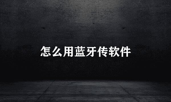 怎么用蓝牙传软件