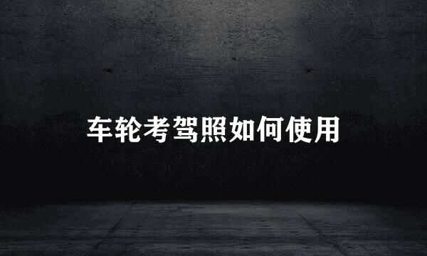 车轮考驾照如何使用