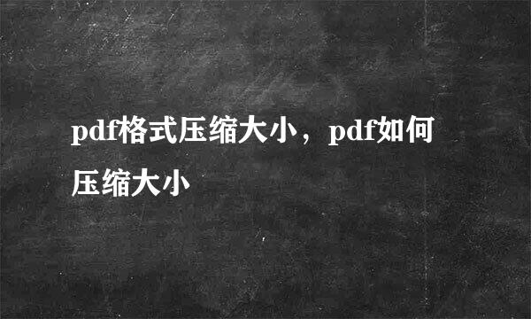 pdf格式压缩大小，pdf如何压缩大小