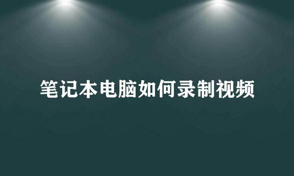 笔记本电脑如何录制视频
