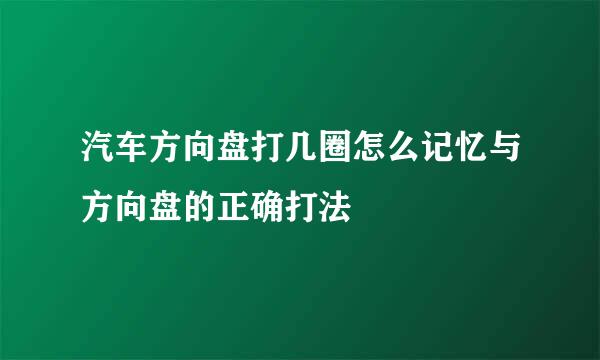 汽车方向盘打几圈怎么记忆与方向盘的正确打法