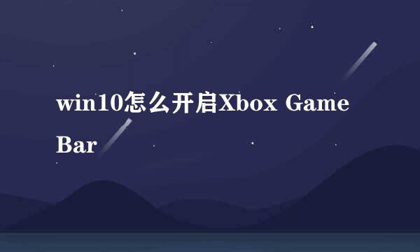 win10怎么开启Xbox Game Bar