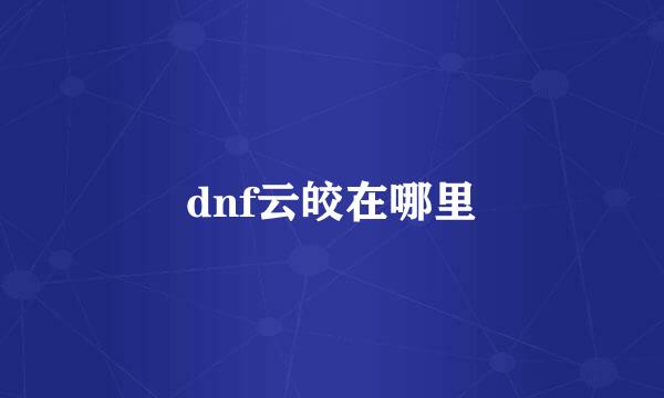 dnf云皎在哪里