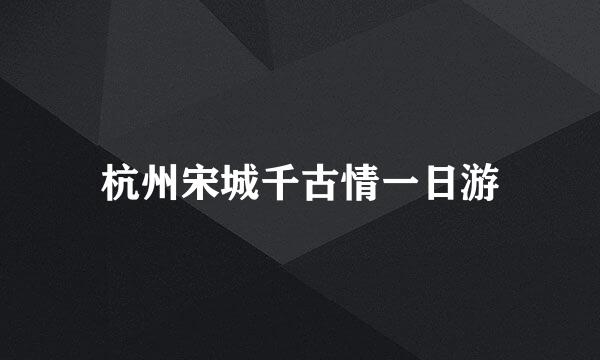 杭州宋城千古情一日游