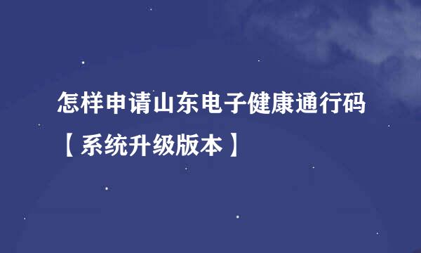 怎样申请山东电子健康通行码【系统升级版本】