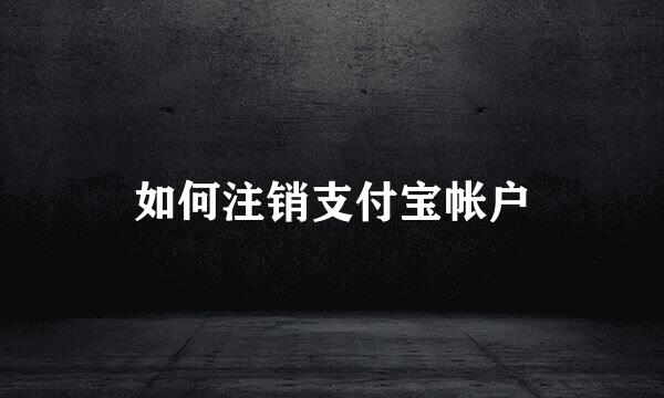 如何注销支付宝帐户
