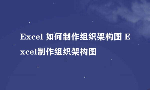 Excel 如何制作组织架构图 Excel制作组织架构图